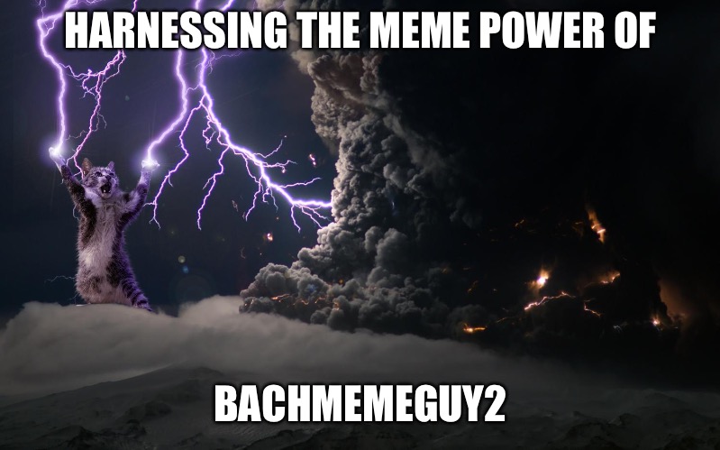Cat Lightning | HARNESSING THE MEME POWER OF BACHMEMEGUY2 | image tagged in cat lightning | made w/ Imgflip meme maker