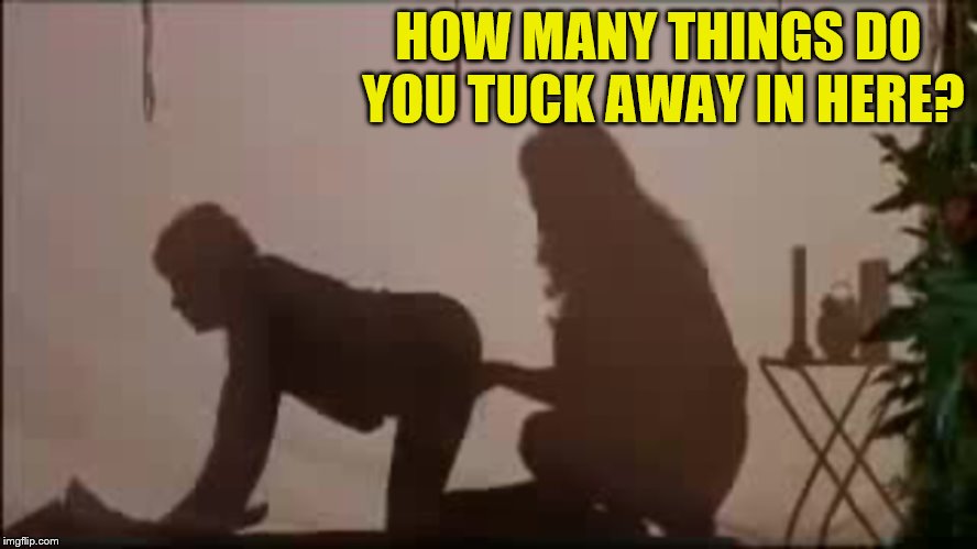 HOW MANY THINGS DO YOU TUCK AWAY IN HERE? | made w/ Imgflip meme maker