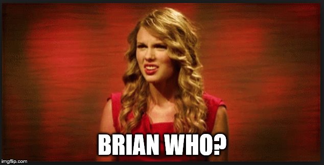 BRIAN WHO? | made w/ Imgflip meme maker