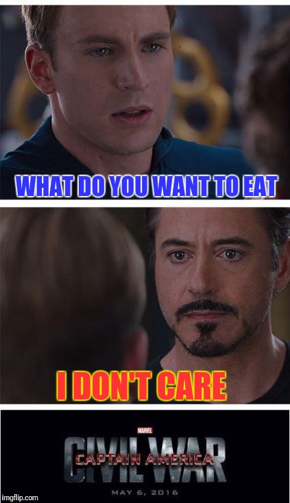 Marvel Civil War 1 Meme | WHAT DO YOU WANT TO EAT; I DON'T CARE | image tagged in memes,marvel civil war 1 | made w/ Imgflip meme maker