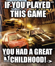 Crash n BURN!!!!!! | IF YOU PLAYED THIS GAME; YOU HAD A GREAT CHILDHOOD! | image tagged in childhood,video games | made w/ Imgflip meme maker