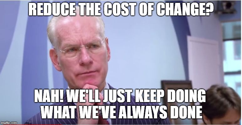 Project runway Doubts | REDUCE THE COST OF CHANGE? NAH! WE'LL JUST KEEP DOING WHAT WE'VE ALWAYS DONE | image tagged in project runway doubts | made w/ Imgflip meme maker