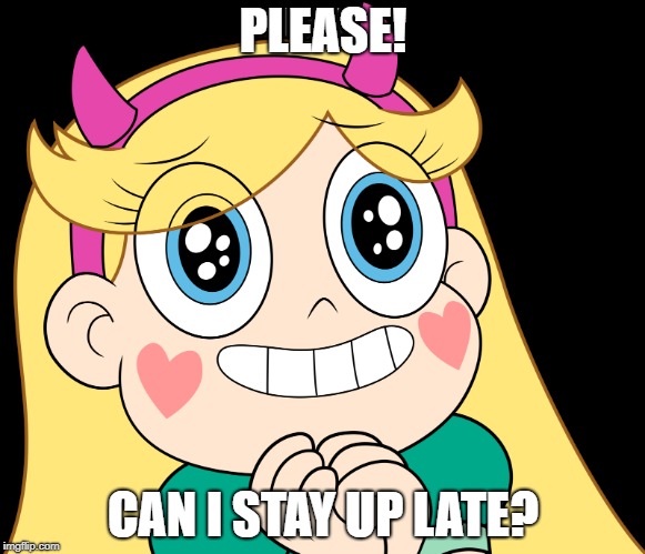 PLEASE! CAN I STAY UP LATE? | image tagged in star vs the forces of evil,begging | made w/ Imgflip meme maker