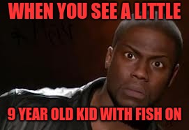 Salmon Fishing | WHEN YOU SEE A LITTLE; 9 YEAR OLD KID WITH FISH ON | image tagged in memes,kevin hart the hell | made w/ Imgflip meme maker