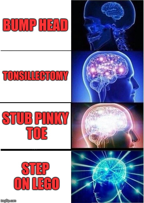 Expanding Brain Meme | BUMP HEAD; TONSILLECTOMY; STUB PINKY TOE; STEP ON LEGO | image tagged in memes,expanding brain | made w/ Imgflip meme maker