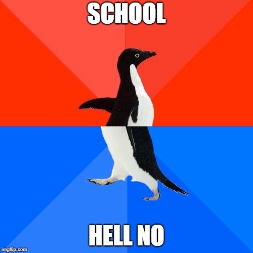 Socially Awesome Awkward Penguin | SCHOOL; HELL NO | image tagged in memes,socially awesome awkward penguin | made w/ Imgflip meme maker