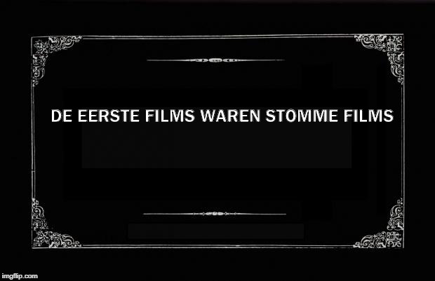 Silent Movie Card | DE EERSTE FILMS WAREN STOMME FILMS | image tagged in silent movie card | made w/ Imgflip meme maker