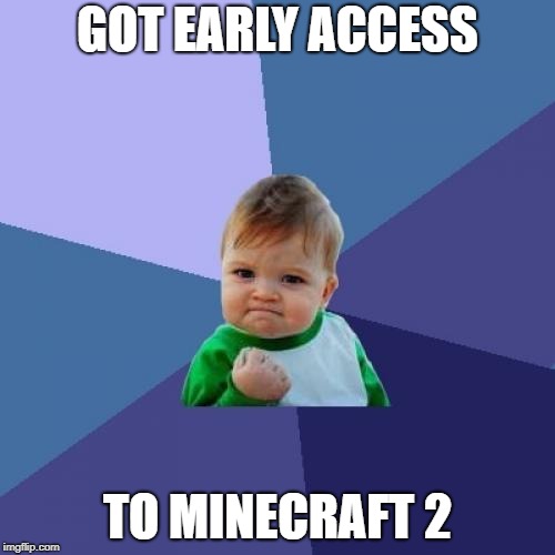 Success Kid | GOT EARLY ACCESS; TO MINECRAFT 2 | image tagged in memes,success kid | made w/ Imgflip meme maker