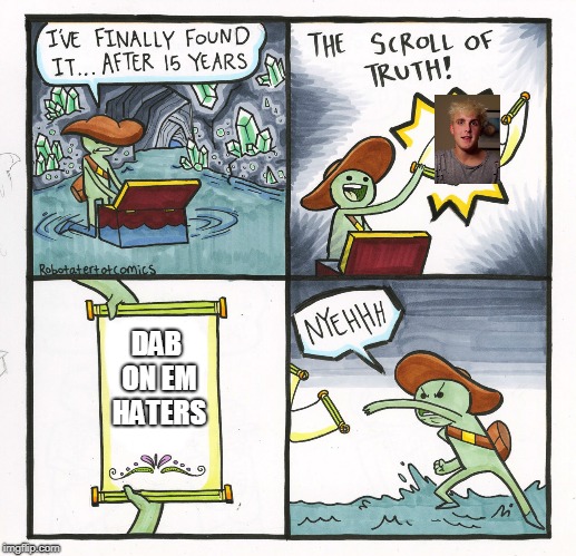 The Scroll Of Truth Meme | DAB ON EM HATERS | image tagged in memes,the scroll of truth,scumbag | made w/ Imgflip meme maker