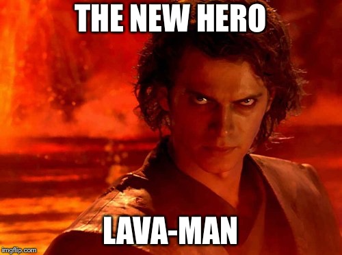 Lava-man | THE NEW HERO; LAVA-MAN | image tagged in memes,you underestimate my power | made w/ Imgflip meme maker