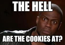 Kevin Hart Meme | THE HELL; ARE THE COOKIES AT? | image tagged in memes,kevin hart the hell | made w/ Imgflip meme maker