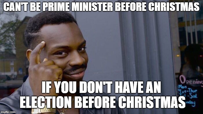 Roll Safe Think About It Meme | CAN'T BE PRIME MINISTER BEFORE CHRISTMAS IF YOU DON'T HAVE AN ELECTION BEFORE CHRISTMAS | image tagged in memes,roll safe think about it | made w/ Imgflip meme maker