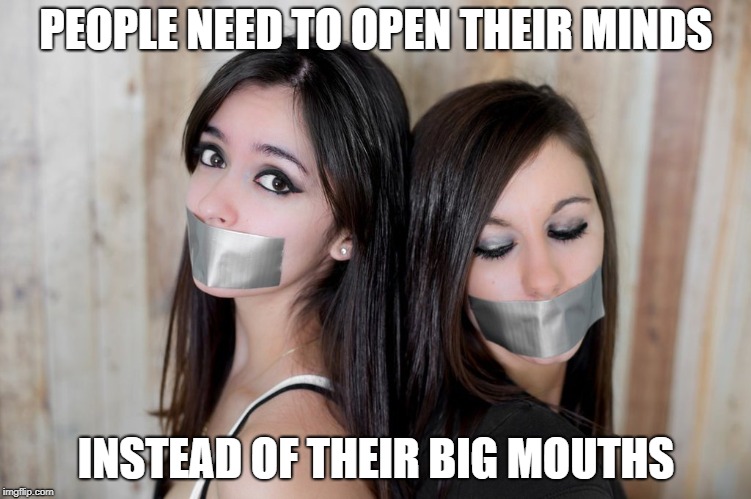 PEOPLE NEED TO OPEN THEIR MINDS; INSTEAD OF THEIR BIG MOUTHS image tagged i...