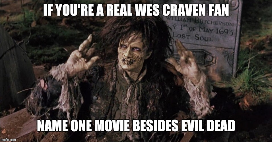 IF YOU'RE A REAL WES CRAVEN FAN; NAME ONE MOVIE BESIDES EVIL DEAD | image tagged in hocus pocus billy,memes,fanboy | made w/ Imgflip meme maker