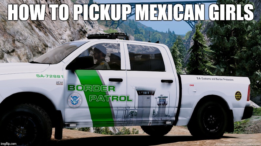 No more flowers and first dates! | HOW TO PICKUP MEXICAN GIRLS | image tagged in mexican,memes,girls | made w/ Imgflip meme maker