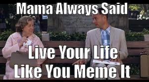 Live Life Like You Meme It | Mama Always Said; Live Your Life; Like You Meme It | image tagged in forrest gump box of chocolates,memes | made w/ Imgflip meme maker