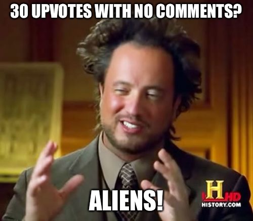 Ancient Aliens Meme | 30 UPVOTES WITH NO COMMENTS? ALIENS! | image tagged in memes,ancient aliens | made w/ Imgflip meme maker