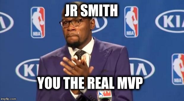 You The Real MVP Meme | JR SMITH; YOU THE REAL MVP | image tagged in memes,you the real mvp | made w/ Imgflip meme maker