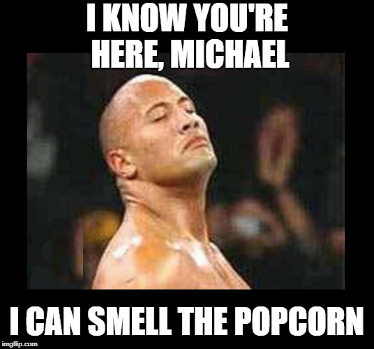 One from years ago but always makes me laugh :D | I KNOW YOU'RE HERE, MICHAEL; I CAN SMELL THE POPCORN | image tagged in funny memes,the rock,michael jackson popcorn,michael jackson,the rock smelling | made w/ Imgflip meme maker