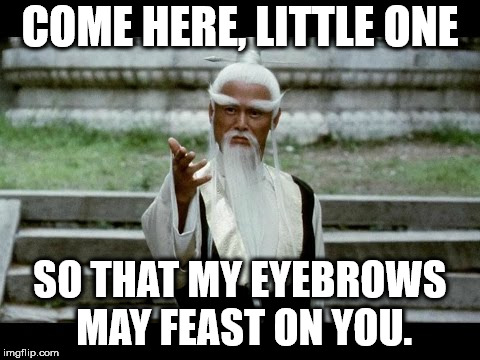 COME HERE, LITTLE ONE; SO THAT MY EYEBROWS MAY FEAST ON YOU. | made w/ Imgflip meme maker