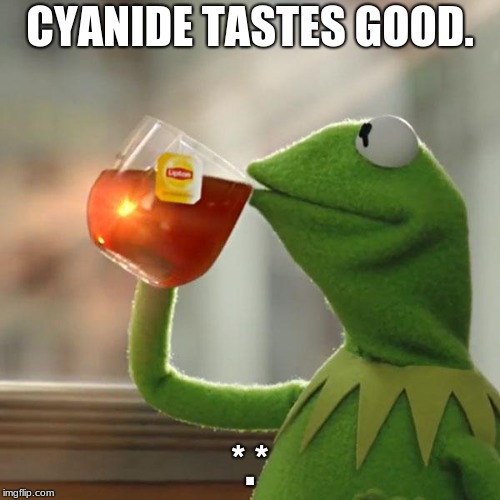 But That's None Of My Business | CYANIDE TASTES GOOD. *.* | image tagged in memes,but thats none of my business,kermit the frog | made w/ Imgflip meme maker