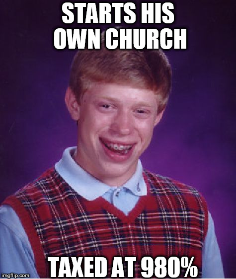 Bad Luck Brian Meme | STARTS HIS OWN CHURCH TAXED AT 980% | image tagged in memes,bad luck brian | made w/ Imgflip meme maker