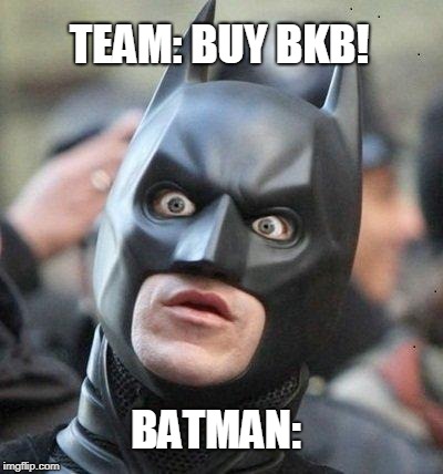 Shocked Batman | TEAM: BUY BKB! BATMAN: | image tagged in shocked batman | made w/ Imgflip meme maker
