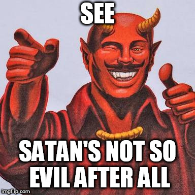 Buddy satan  | SEE; SATAN'S NOT SO EVIL AFTER ALL | image tagged in buddy satan,satan,devil,lucifer,evil,not so evil | made w/ Imgflip meme maker