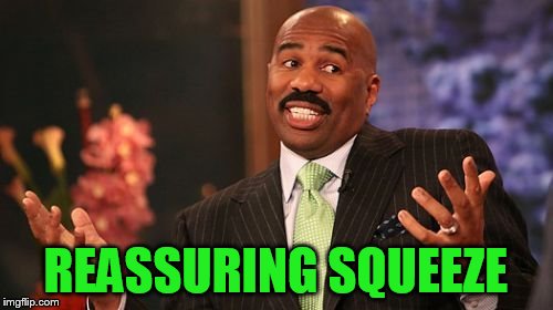 REASSURING SQUEEZE | made w/ Imgflip meme maker