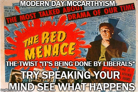 Modern day mccarthyism | MODERN DAY MCCARTHYISM; THE TWIST "IT'S BEING DONE BY LIBERALS"; TRY SPEAKING YOUR MIND SEE WHAT HAPPENS | image tagged in hollywood,mainstream media,sports,liberals,antifa,black lives matter | made w/ Imgflip meme maker