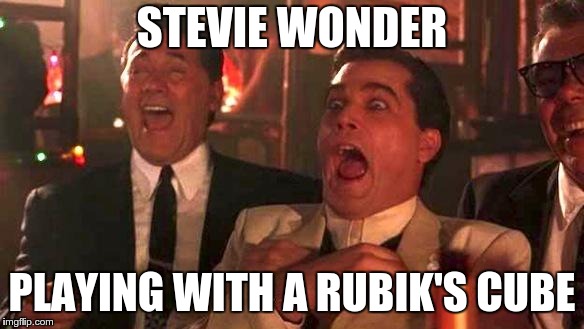 Goodfellas Laughing | STEVIE WONDER PLAYING WITH A RUBIK'S CUBE | image tagged in goodfellas laughing | made w/ Imgflip meme maker