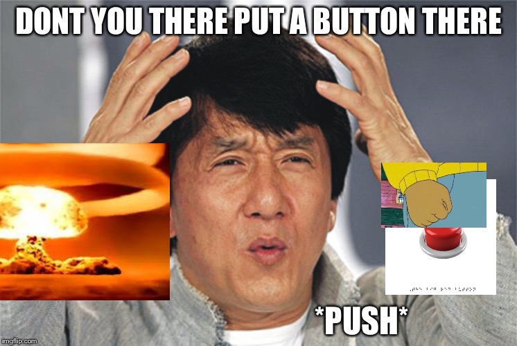 Jackie Chan Confused | DONT YOU THERE PUT A BUTTON THERE; *PUSH* | image tagged in jackie chan confused | made w/ Imgflip meme maker