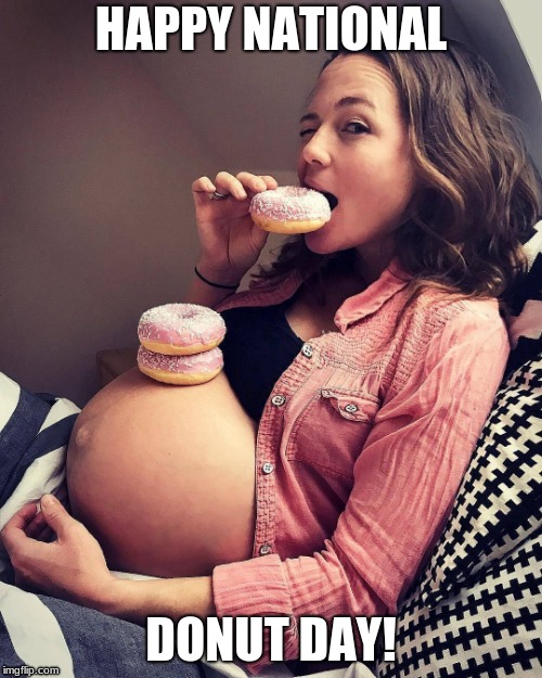 #NationalDonutDay | HAPPY NATIONAL; DONUT DAY! | image tagged in pregnant,national donut day | made w/ Imgflip meme maker