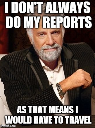 jonathan-goldsmith-the-most-interesting-man-in-the-world | I DON'T ALWAYS DO MY REPORTS; AS THAT MEANS I WOULD HAVE TO TRAVEL | image tagged in jonathan-goldsmith-the-most-interesting-man-in-the-world | made w/ Imgflip meme maker