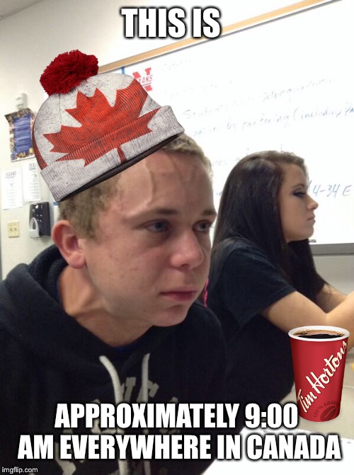 Tim Shartons  | THIS IS; APPROXIMATELY 9:00 AM EVERYWHERE IN CANADA | image tagged in coffee,poop | made w/ Imgflip meme maker
