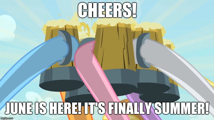 Cheers mlp | CHEERS! JUNE IS HERE! IT'S FINALLY SUMMER! | image tagged in cheers mlp | made w/ Imgflip meme maker