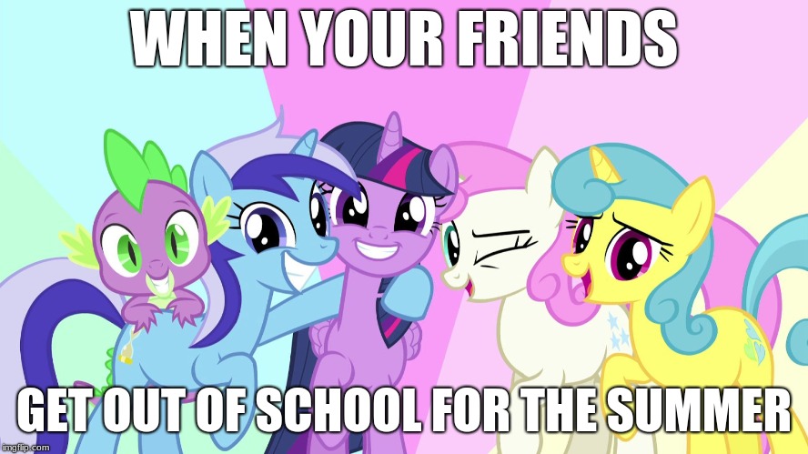 fascinated ponies | WHEN YOUR FRIENDS; GET OUT OF SCHOOL FOR THE SUMMER | image tagged in fascinated ponies | made w/ Imgflip meme maker