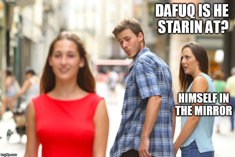 DERRP!  SHE SAW ME | DAFUQ IS HE STARIN AT? HIMSELF IN THE MIRROR | image tagged in stupid ass guy stare at your girl friend's ass  moron | made w/ Imgflip meme maker