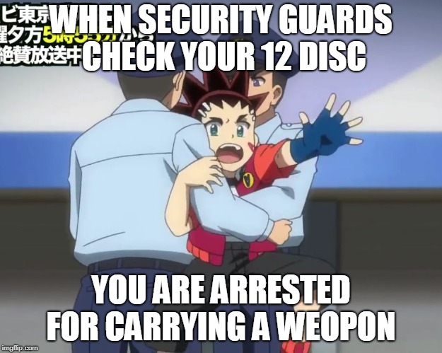 WHEN SECURITY GUARDS CHECK YOUR 12 DISC; YOU ARE ARRESTED FOR CARRYING A WEOPON | made w/ Imgflip meme maker