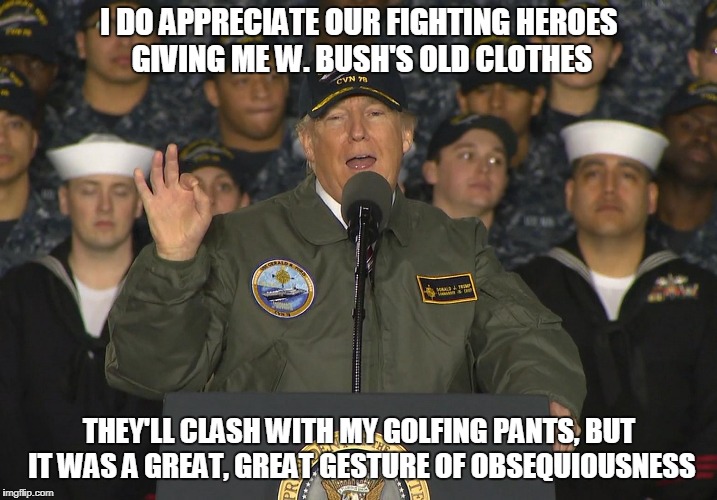 I DO APPRECIATE OUR FIGHTING HEROES GIVING ME W. BUSH'S OLD CLOTHES THEY'LL CLASH WITH MY GOLFING PANTS, BUT IT WAS A GREAT, GREAT GESTURE O | made w/ Imgflip meme maker