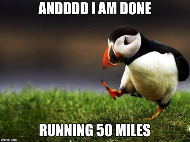 Unpopular Opinion Puffin Meme | ANDDDD I AM DONE; RUNNING 50 MILES | image tagged in memes,unpopular opinion puffin | made w/ Imgflip meme maker