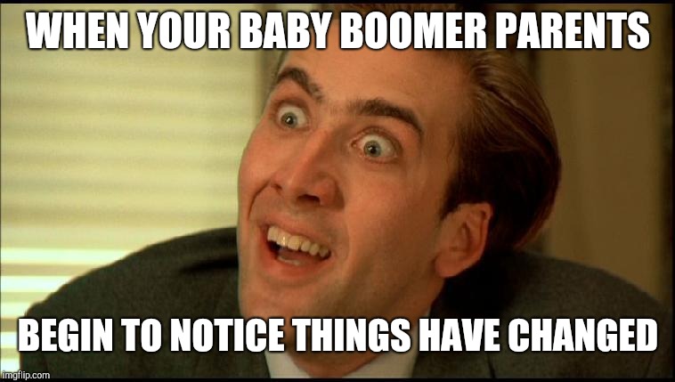 You don't say | WHEN YOUR BABY BOOMER PARENTS; BEGIN TO NOTICE THINGS HAVE CHANGED | image tagged in you don't say - nicholas cage,you don't say,captain obvious- you don't say | made w/ Imgflip meme maker