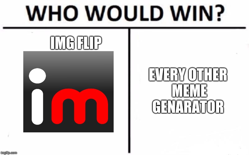 Who Would Win? | IMG FLIP; EVERY OTHER MEME GENARATOR | image tagged in memes,who would win | made w/ Imgflip meme maker