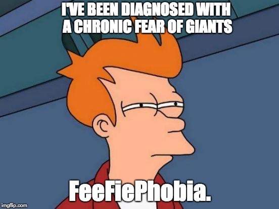 Futurama Fry Meme | I'VE BEEN DIAGNOSED WITH A CHRONIC FEAR OF GIANTS; FeeFiePhobia. | image tagged in memes,futurama fry | made w/ Imgflip meme maker