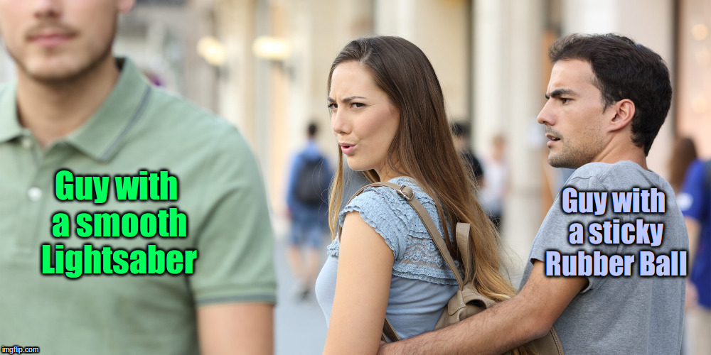 Distracted girlfriend | Guy with a smooth Lightsaber; Guy with a sticky Rubber Ball | image tagged in distracted girlfriend | made w/ Imgflip meme maker