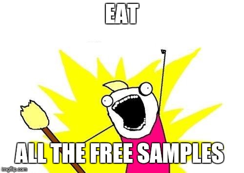 X All The Y Meme | EAT; ALL THE FREE SAMPLES | image tagged in memes,x all the y | made w/ Imgflip meme maker