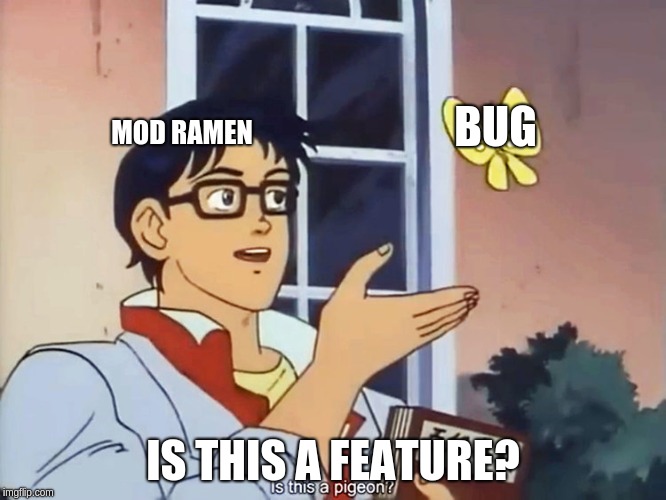 ANIME BUTTERFLY MEME | BUG; MOD RAMEN; IS THIS A FEATURE? | image tagged in anime butterfly meme | made w/ Imgflip meme maker