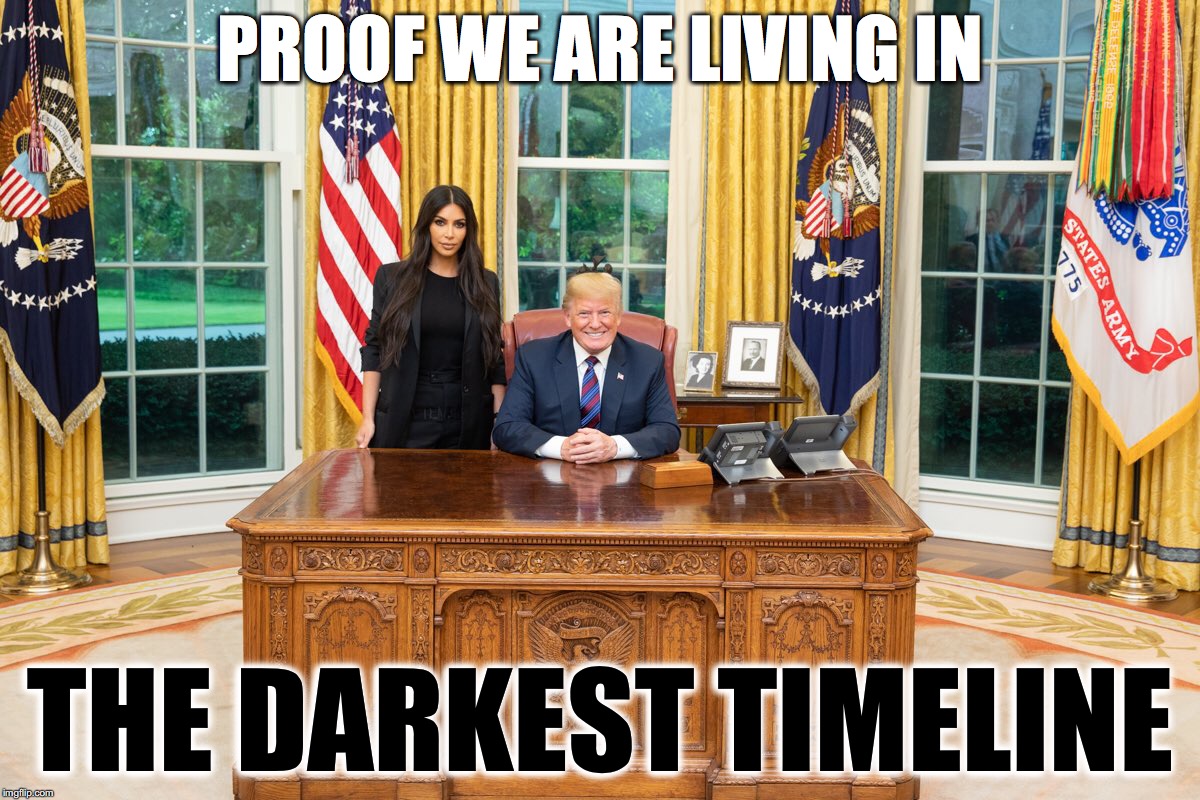 PROOF WE ARE LIVING IN; THE DARKEST TIMELINE | image tagged in trump kardashian | made w/ Imgflip meme maker