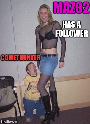 MAZ82 COMETHUNTER HAS A FOLLOWER | made w/ Imgflip meme maker