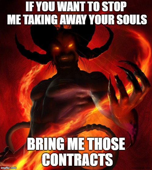 The Devil | IF YOU WANT TO STOP ME TAKING AWAY YOUR SOULS; BRING ME THOSE CONTRACTS | image tagged in the devil,cuphead,contract | made w/ Imgflip meme maker
